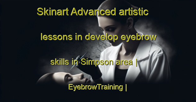 Skinart Advanced artistic lessons in develop eyebrow skills in Simpson area | EyebrowTraining | EyebrowClasses | SkinartTraining-Canada